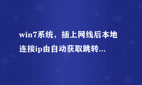 win7系统，插上网线后本地连接ip由自动获取跳转到指定ip选项，怎么回事