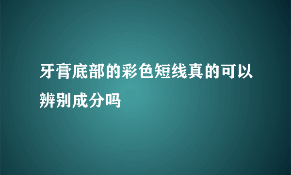 牙膏底部的彩色短线真的可以辨别成分吗