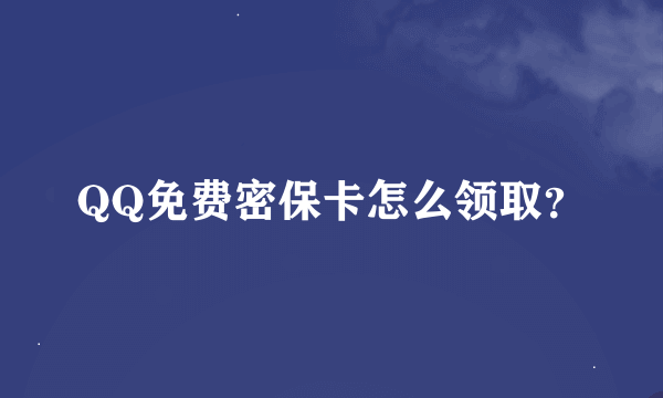 QQ免费密保卡怎么领取？