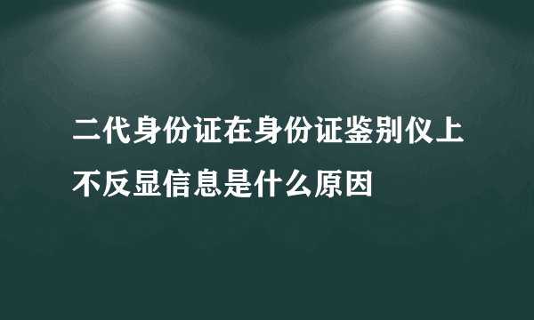 二代身份证在身份证鉴别仪上不反显信息是什么原因