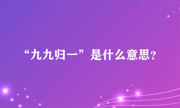 “九九归一”是什么意思？