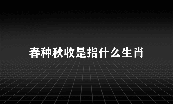 春种秋收是指什么生肖