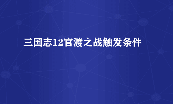 三国志12官渡之战触发条件