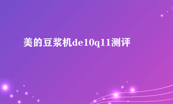 美的豆浆机de10q11测评