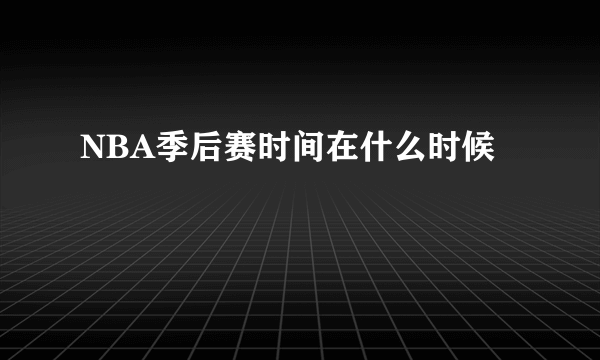 NBA季后赛时间在什么时候