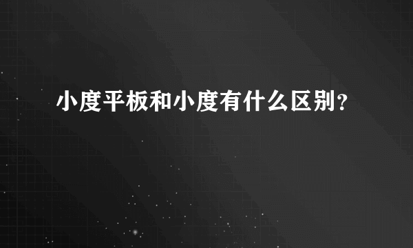 小度平板和小度有什么区别？