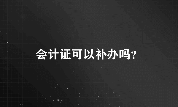 会计证可以补办吗？