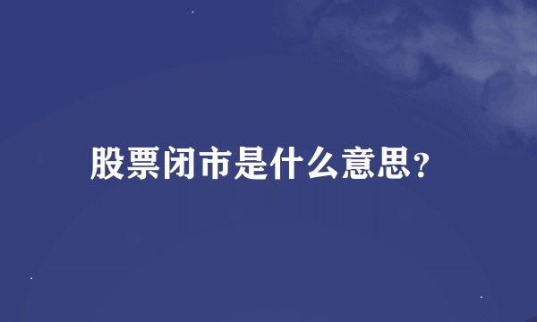 股票闭市是什么意思？