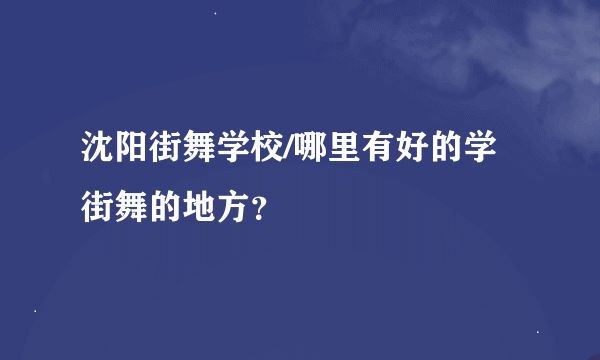 沈阳街舞学校/哪里有好的学街舞的地方？