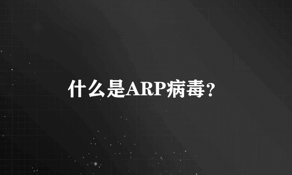 什么是ARP病毒？