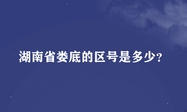 湖南省娄底的区号是多少？