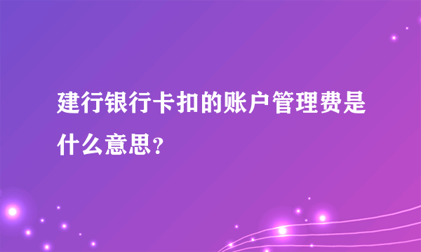 建行银行卡扣的账户管理费是什么意思？