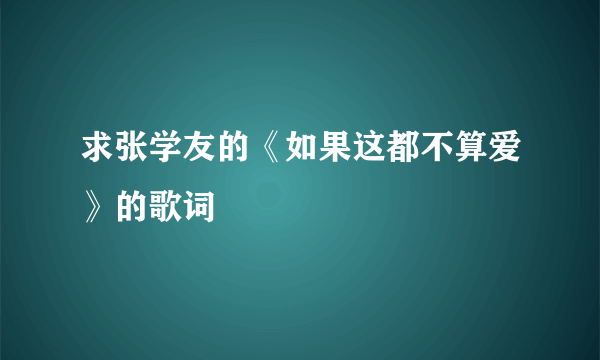 求张学友的《如果这都不算爱》的歌词