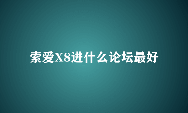 索爱X8进什么论坛最好