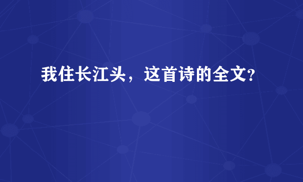 我住长江头，这首诗的全文？