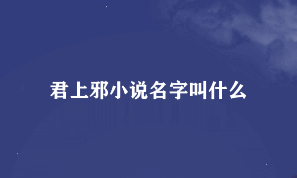 君上邪小说名字叫什么