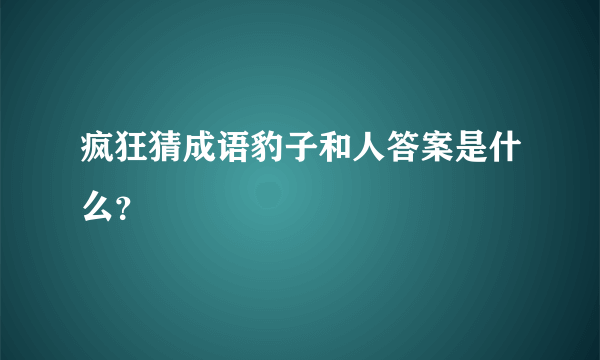 疯狂猜成语豹子和人答案是什么？