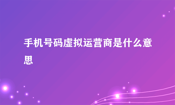 手机号码虚拟运营商是什么意思