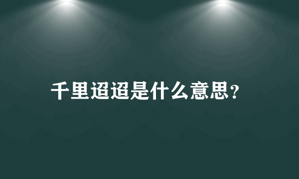 千里迢迢是什么意思？