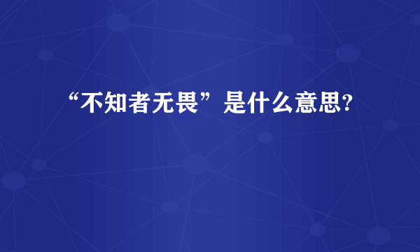 “不知者无畏”是什么意思?