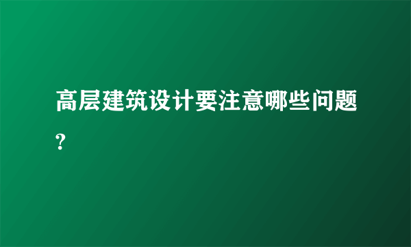 高层建筑设计要注意哪些问题?