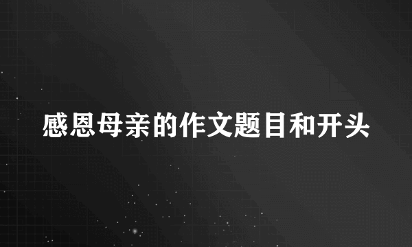 感恩母亲的作文题目和开头