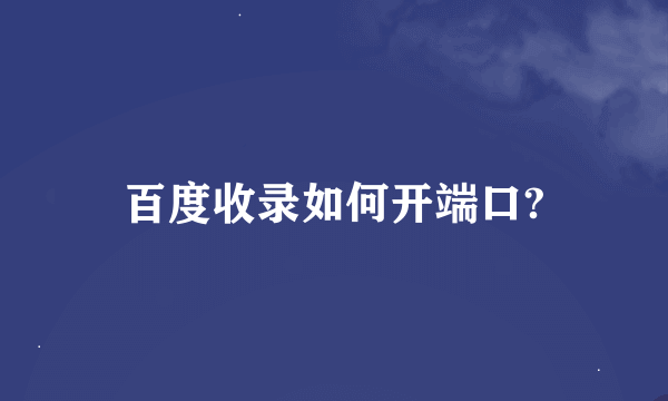 百度收录如何开端口?