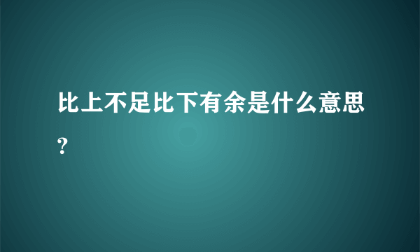 比上不足比下有余是什么意思？