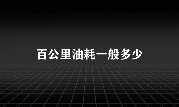 百公里油耗一般多少