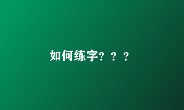 如何练字？？？