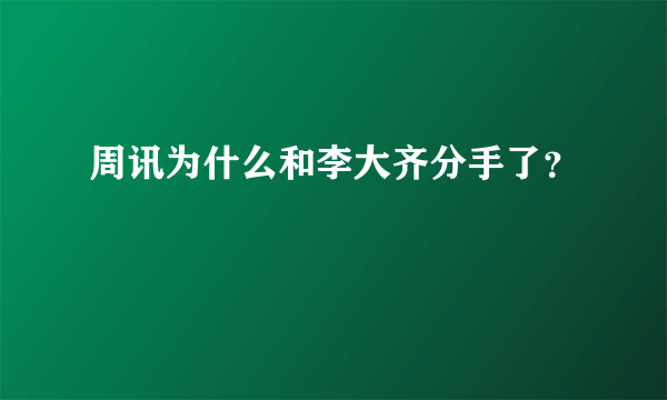 周讯为什么和李大齐分手了？