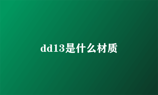 dd13是什么材质