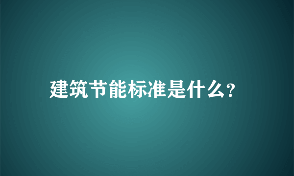 建筑节能标准是什么？