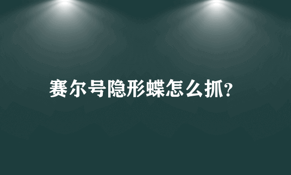 赛尔号隐形蝶怎么抓？