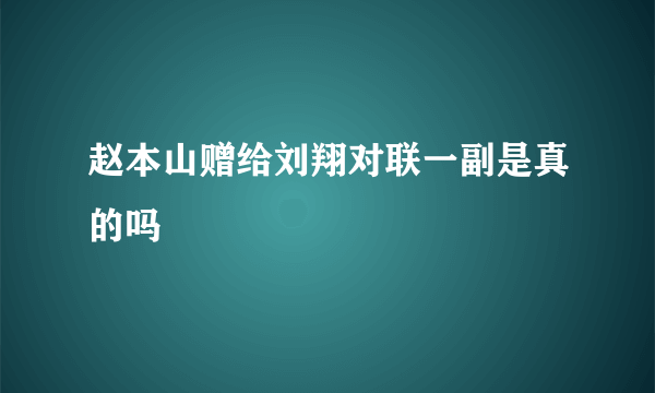 赵本山赠给刘翔对联一副是真的吗