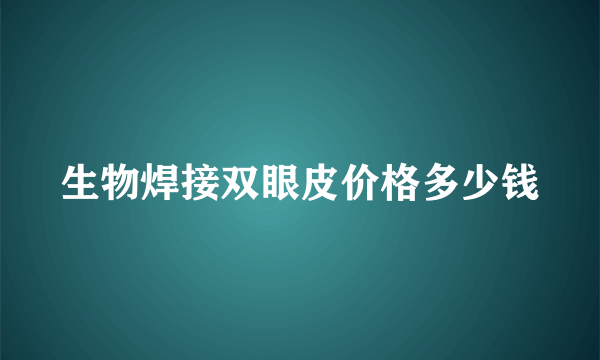 生物焊接双眼皮价格多少钱