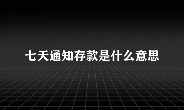 七天通知存款是什么意思