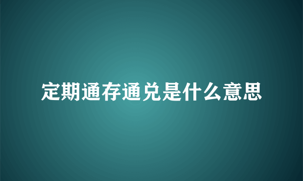 定期通存通兑是什么意思