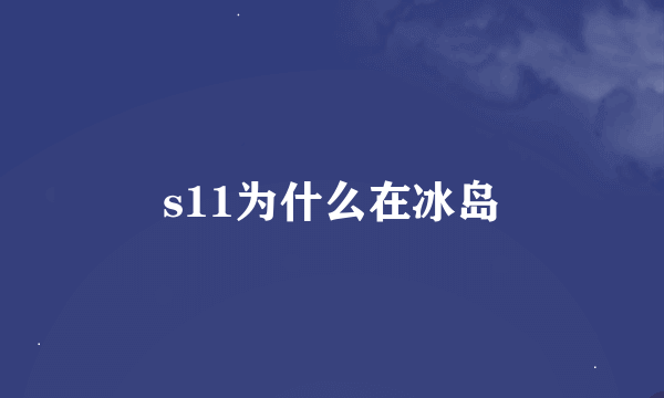 s11为什么在冰岛