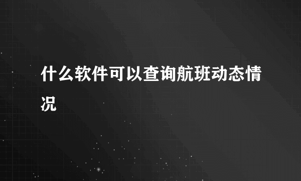 什么软件可以查询航班动态情况