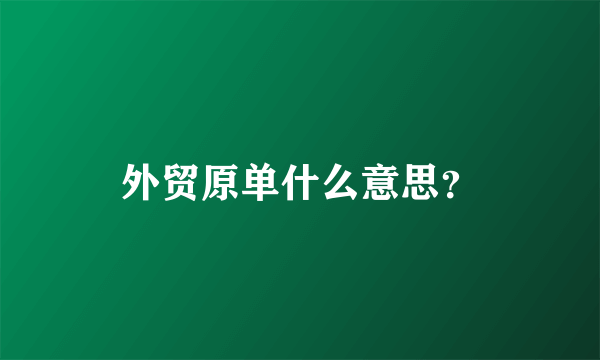 外贸原单什么意思？