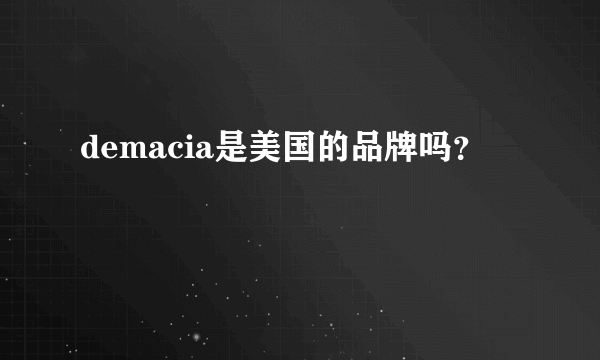 demacia是美国的品牌吗？