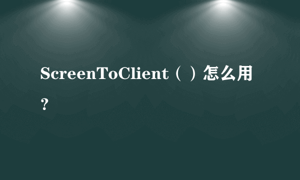 ScreenToClient（）怎么用？