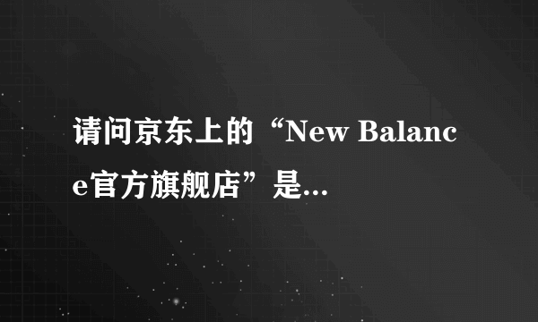 请问京东上的“New Balance官方旗舰店”是新百伦的官方网店吗？里面的是正品吗？