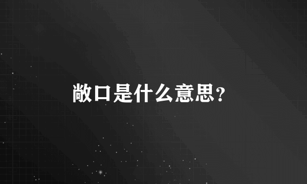 敞口是什么意思？