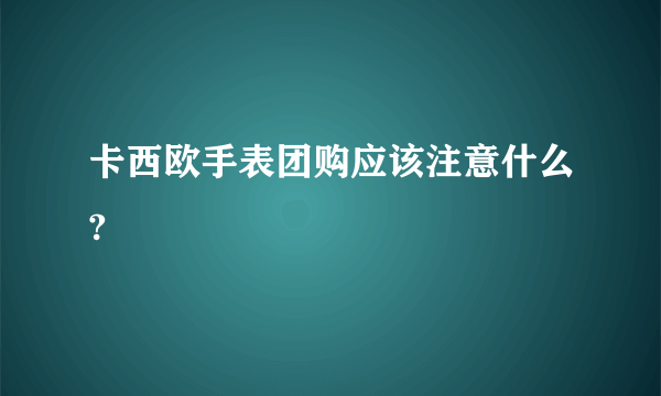 卡西欧手表团购应该注意什么?