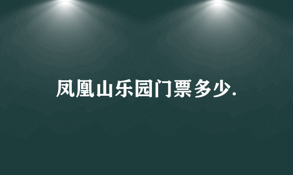 凤凰山乐园门票多少.