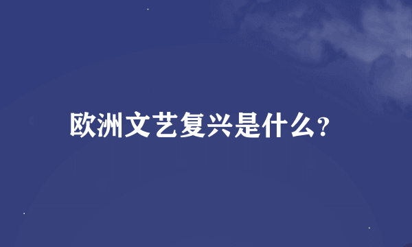 欧洲文艺复兴是什么？