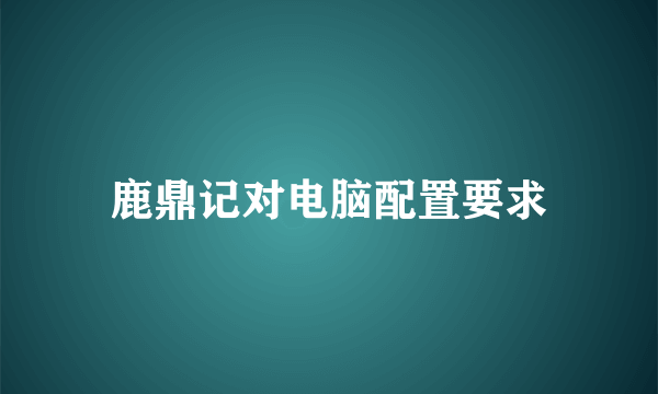 鹿鼎记对电脑配置要求