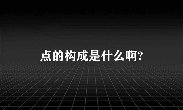 点的构成是什么啊?